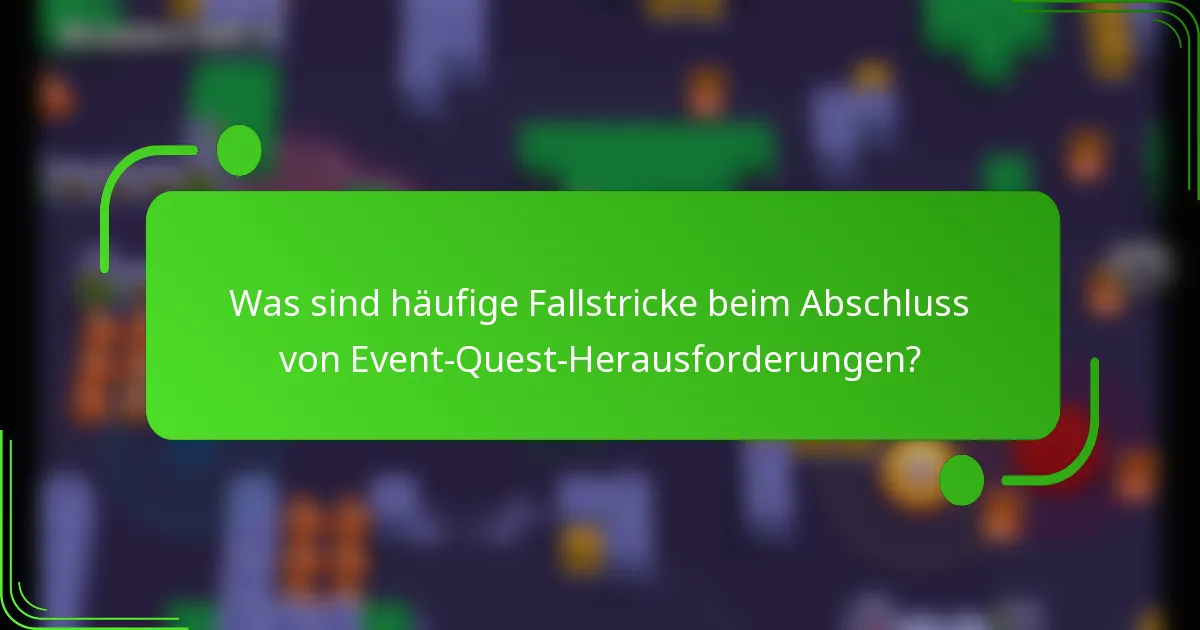 Was sind häufige Fallstricke beim Abschluss von Event-Quest-Herausforderungen?