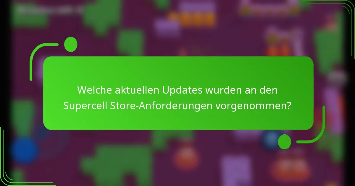 Welche aktuellen Updates wurden an den Supercell Store-Anforderungen vorgenommen?