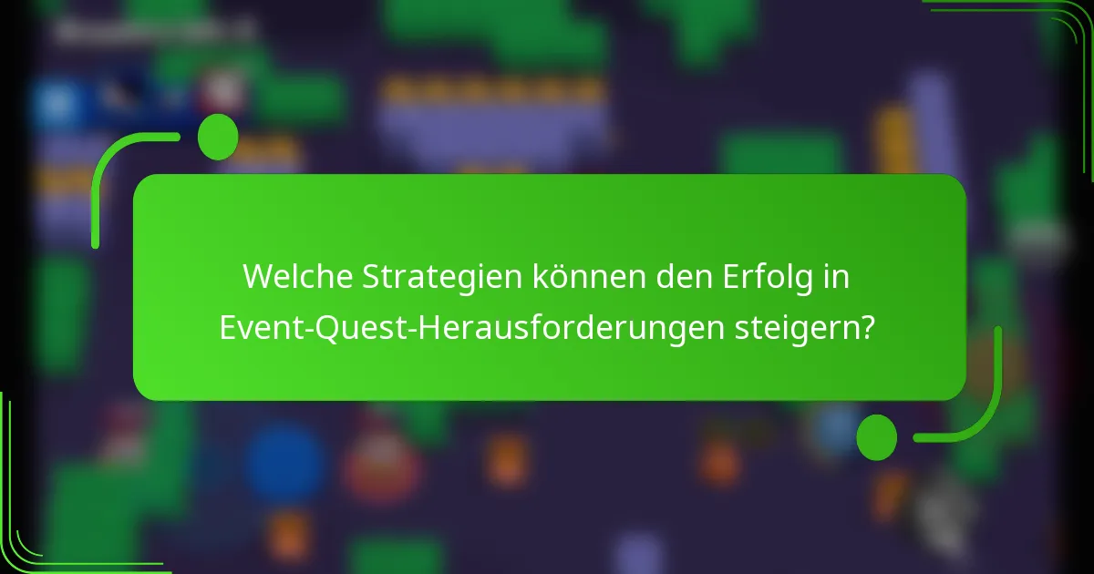 Welche Strategien können den Erfolg in Event-Quest-Herausforderungen steigern?