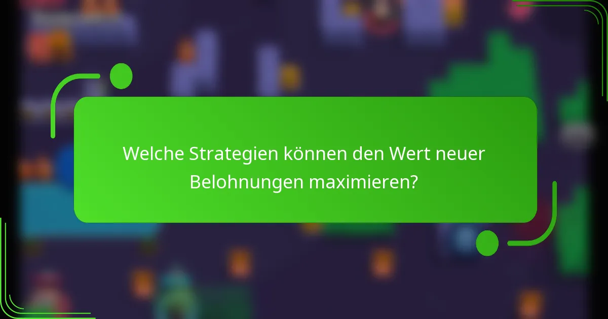Welche Strategien können den Wert neuer Belohnungen maximieren?