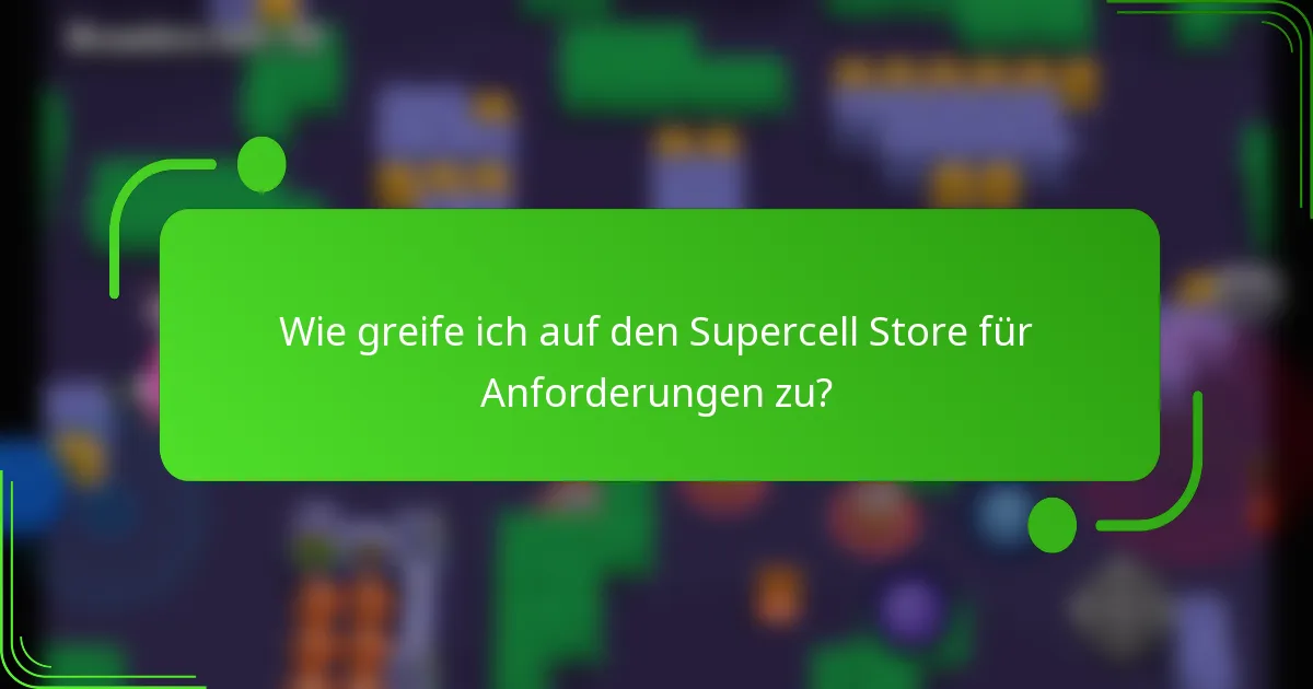 Wie greife ich auf den Supercell Store für Anforderungen zu?