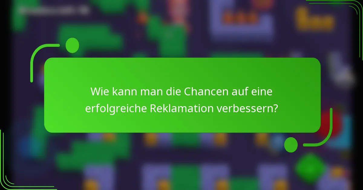 Wie kann man die Chancen auf eine erfolgreiche Reklamation verbessern?