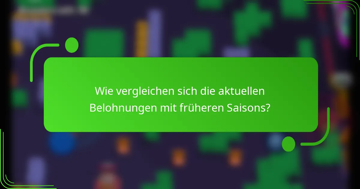 Wie vergleichen sich die aktuellen Belohnungen mit früheren Saisons?